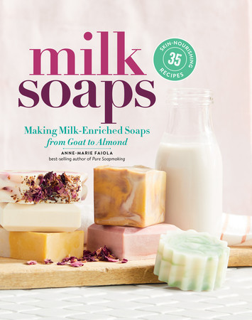 MILK SOAPS - 35 Skin-Nourishing Recipes